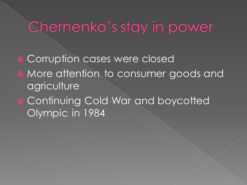 Chernenko’s stay in power Corruption cases were closed More attention to consumer goods and